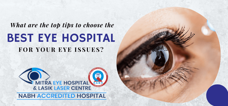 What are the top tips to choose the best eye hospital for your eye issues?