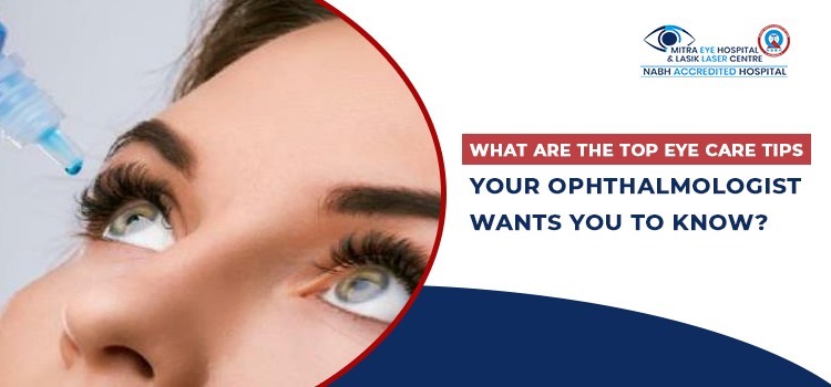 What are the top eye care tips your ophthalmologist wants you to know?