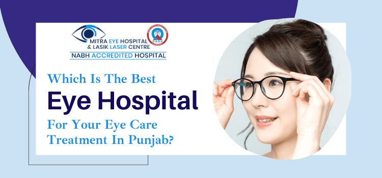 Which is the best eye hospital for your eye care treatment in Punjab?