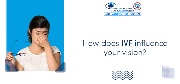 What impacts does an In-Vitro Fertilization treatment pay on your eyes?
