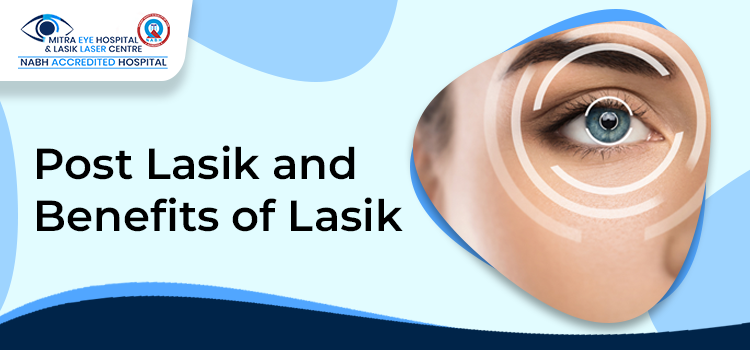 Post Lasik and Benefits of Lasik