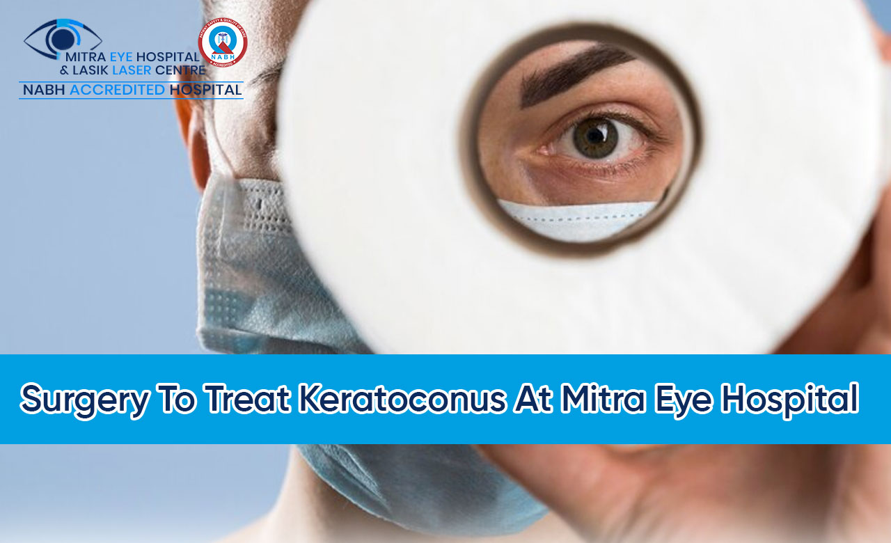 Surgery To Treat Keratoconus At Mitra Eye Hospital